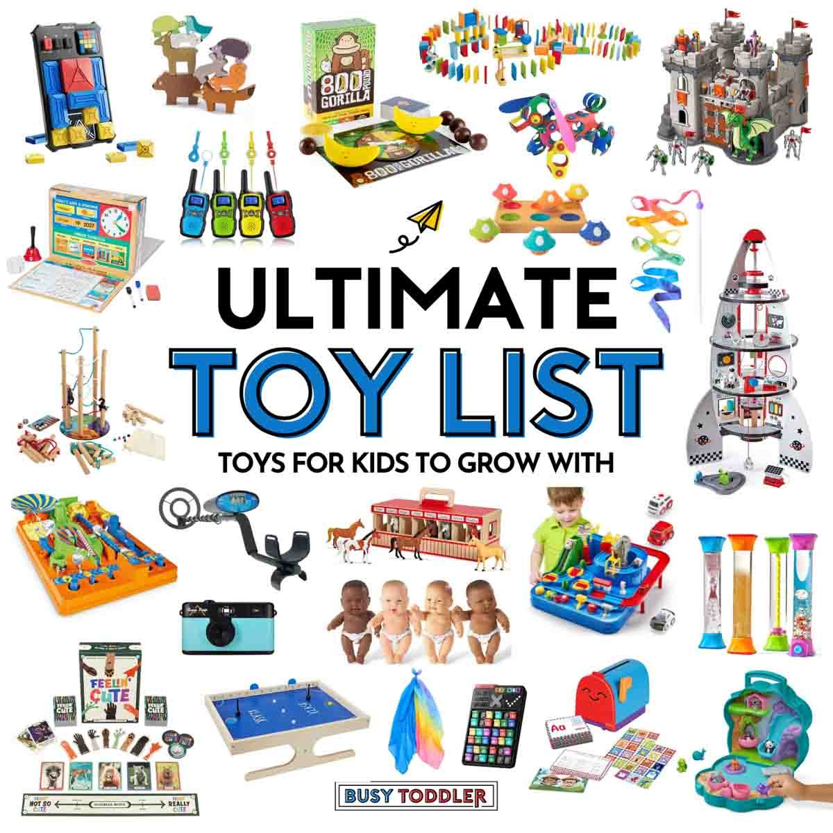 Ultimate Toy List: Toys for kids to grow with by Busy Toddler. Image has 23 pictures of toys from dolls to animals, rockets, cars, marble runs, and games.